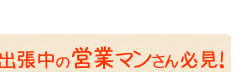 出張中の営業マンさん必見！